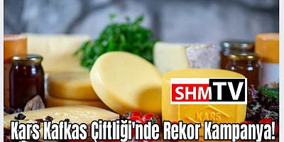 Kars Kafkas Çiftliği'nde Rekor Kampanya!