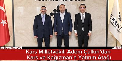 Kars Milletvekili Adem Çalkın’dan Kars ve Kağızman’a Yatırım Atağı
