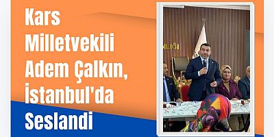 Kars Milletvekili Adem Çalkın, İstanbul'da AK Parti Türkiye Buluşmaları Kapsamında Konuştu