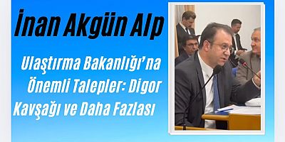 Kars Milletvekili İnan Akgün Alp’ten Ulaştırma Bakanlığı’na Önemli Talepler: Digor Kavşağı ve Daha Fazlası