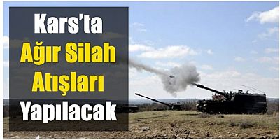 Kars'ta Ağır Silah Atışları Başlıyor!