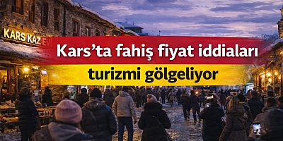 Kars’ta Fahiş Fiyat İddiaları Turizmi Gölgeliyor: Vatandaşlardan Yetkililere Çağrı