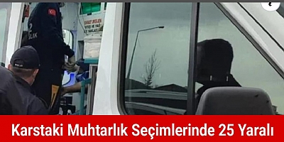 Kars'taki muhtarlık kavgalarında 25 kişi yaralandı