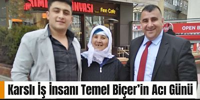 Karslı İş İnsanı Temel Biçer’in Acı Günü