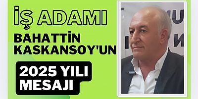 KASKAN ANONİM ŞİRKETİ İŞ ADAMI BAHATTİN KASKANSOY’DAN 2025 YILI MESAJI