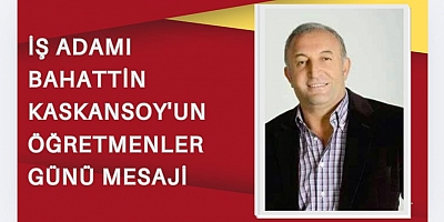 Kaskan Anonim Şirketi Yönetim Kurulu Başkanı Bahattin Kaskansoy'dan Öğretmenler Günü Mesajı