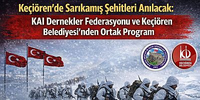 Keçiören’de Sarıkamış Şehitleri Anılacak: KAI Dernekler Federasyonu ve Keçiören Belediyesi’nden Ortak Program