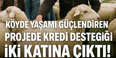 Köyde Yaşamı Güçlendiren Projede Kredi Desteği İki Katına Çıktı!