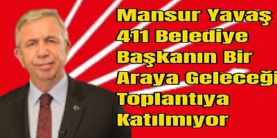 Mansur Yavaş 411 Belediye Başkanın Bir Araya Geleceği Toplantıya Katılmıyor  