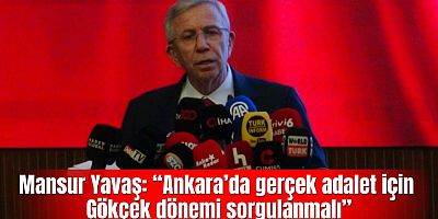 Mansur Yavaş: “Ankara’da gerçek adalet için Gökçek dönemi sorgulanmalı”