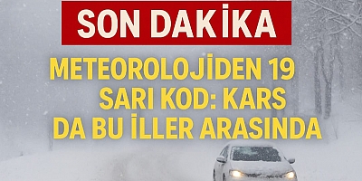 Meteoroloji’den 19 İle Sarı Kod: Kars da Bu İller Arasında
