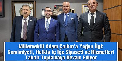 Milletvekili Adem Çalkın’a Yoğun İlgi: Samimiyeti, Halkla İç İçe Siyaseti ve Hizmetleri Takdir Toplamaya Devam Ediyor