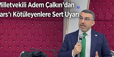 Milletvekili Adem Çalkın’dan Kars’ı Kötüleyenlere Sert Tepki