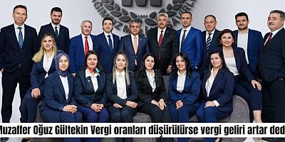 Muzaffer Oğuz Gültekin “Vergi oranları düşürülürse vergi geliri artar.“ dedi.