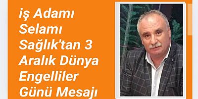 Selami Sağlık’tan 3 Aralık Dünya Engelliler Günü Mesajı