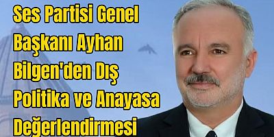 Ses Partisi Genel Ba?kan? Ayhan Bilgen'den D?? Politika ve Anayasa De?erlendirmesi