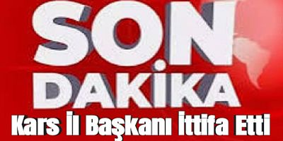 #Sondakika Kars İl Başkanı İstifa etti 