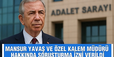 #SONDAKİKA MANSUR YAVAŞ VE ÖZEL KALEM MÜDÜRÜ HAKKINDA SORUŞTURMA İZNİ VERİLDİ