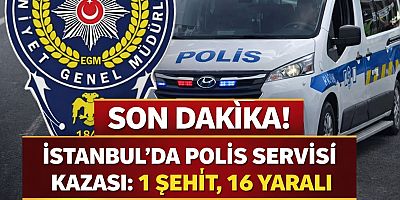  #SONSAAT İSTANBUL’DA POLİS SERVİSİ KAZASI: 1 ŞEHİT, 16 YARALI