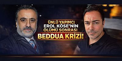 ÜNLÜ YAPIMCI EROL KÖSE’NİN ÖLÜMÜ SONRASI TEPKİLER GÜNDEM OLDU