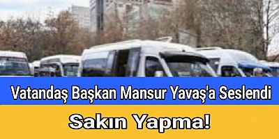 Vatandaş Başkan Mansur Yavaş'a Seslendi: Sakın Yapma!