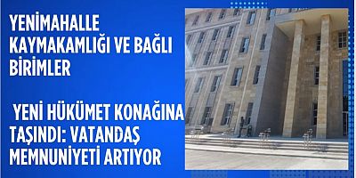 Yenimahalle Kaymakamlığı ve Bağlı Birimler Yeni Hükümet Konağına Taşındı: Vatandaş Memnuniyeti Artıyor