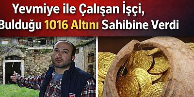YEVMİYEYLE ÇALIŞAN İŞÇİ, 1016 ADET ALTINI TEREDDÜTSÜZ TESLİM ETTİ