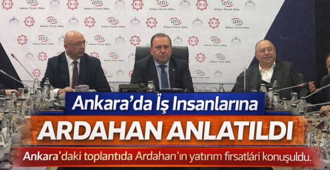 Ankara’da İş İnsanlarına Ardahan Anlatıldı