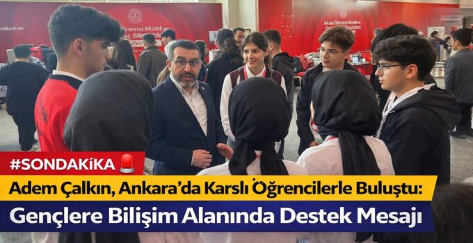Adem Çalkın, Ankara’da Karslı Öğrencilerle Buluştu: Gençlere Bilişim Alanında Destek Mesajı