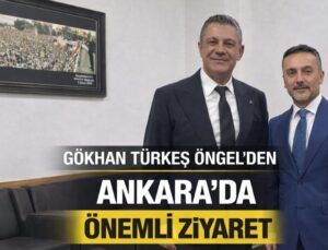 GÖKHAN TÜRKEŞ ÖNGEL’DEN ANKARA’DA ZİYARET TRAFİĞİ