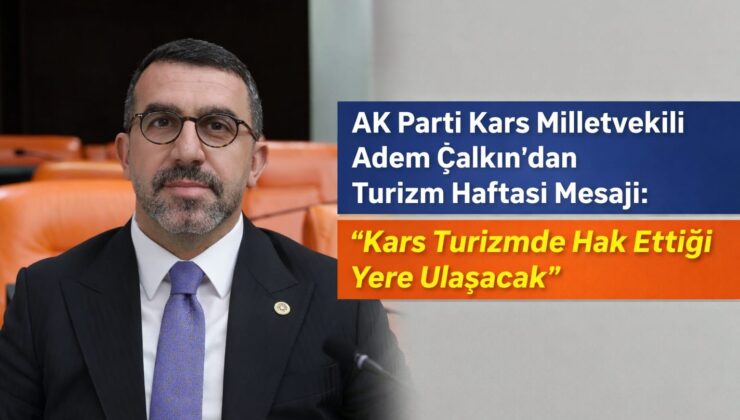 AK Parti Kars Milletvekili Adem Çalkın’dan Turizm Haftası Mesajı