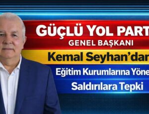 GÜÇLÜ YOL PARTİSİ GENEL BAŞKANI KEMAL SEYHAN’DAN OKUL SALDIRILARINA SERT TEPKİ