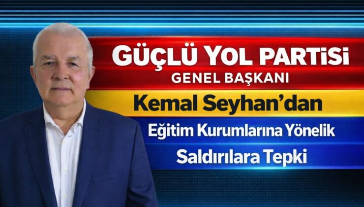 GÜÇLÜ YOL PARTİSİ GENEL BAŞKANI KEMAL SEYHAN’DAN OKUL SALDIRILARINA SERT TEPKİ