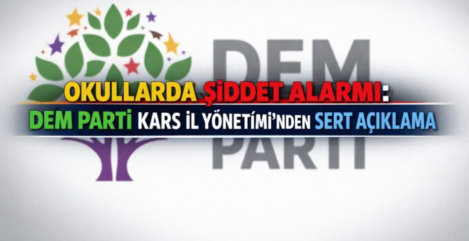 OKULLARDA ŞİDDET ALARMI: DEM PARTİ KARS İL YÖNETİMİ’NDEN SERT AÇIKLAMA