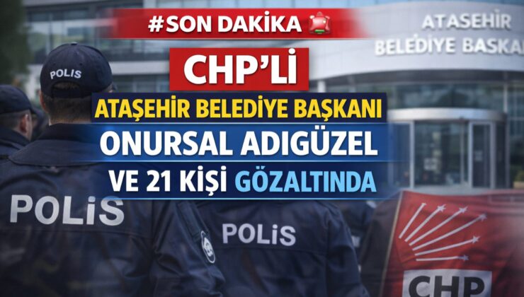 SONDAKİKA  CHP’Lİ ATAŞEHİR BELEDİYE BAŞKANI ONURSAL ADIGÜZEL VE 21 KİŞİ GÖZALTINDA
