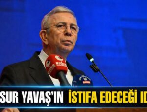 MANSUR YAVAŞ’IN İSTİFA EDECEĞİ İDDİASI