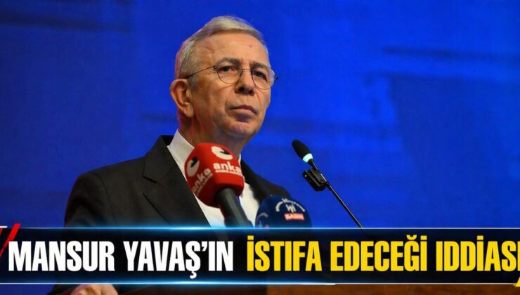 MANSUR YAVAŞ’IN İSTİFA EDECEĞİ İDDİASI