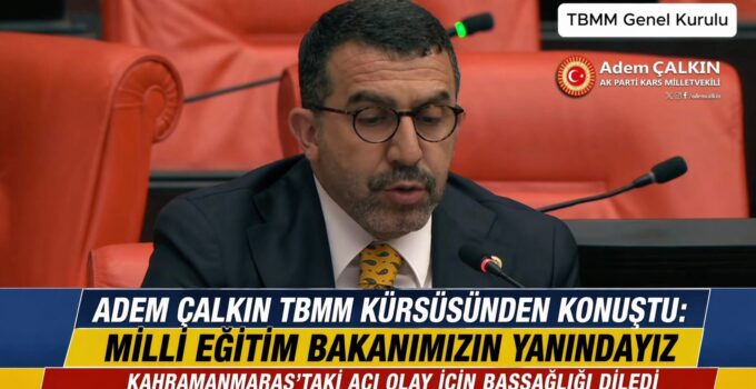 Kars Milletvekili Adem Çalkın TBMM’de konuştu: “Milli Eğitim Bakanımızın yanındayız”