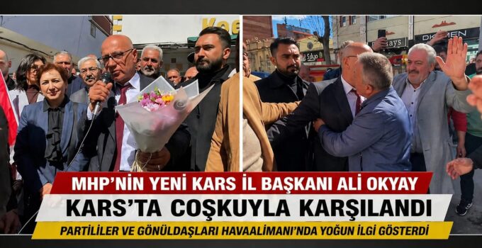 MHP Kars İl Başkanı Ali Okyay’a Coşkulu Karşılama: Birlik ve Dayanışma Vurgusu
