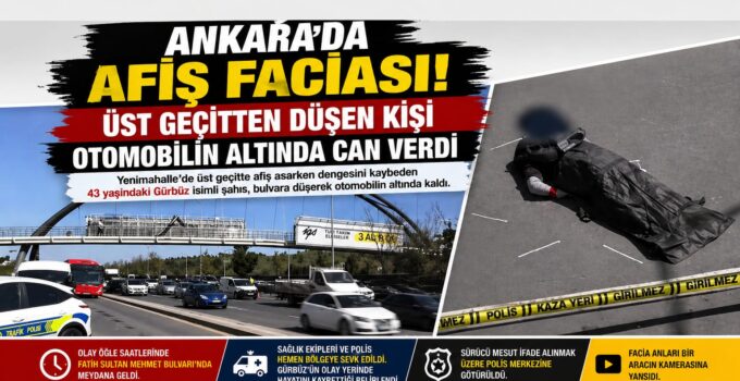 ANKARA’DA AFİŞ FACİASI: ÜST GEÇİTTEN DÜŞEN KİŞİ OTOMOBİLİN ALTINDA CAN VERDİ
