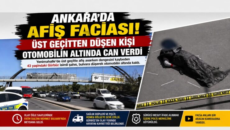 ANKARA’DA AFİŞ FACİASI: ÜST GEÇİTTEN DÜŞEN KİŞİ OTOMOBİLİN ALTINDA CAN VERDİ