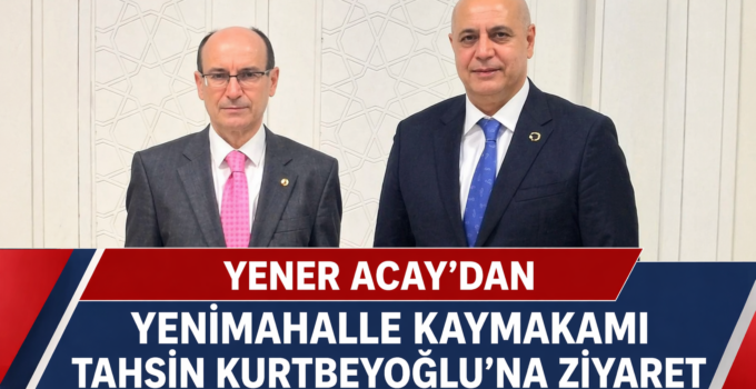 Ankara Kızılay İş Adamları Federasyonu Başkanı Yener Acay’dan Kaymakam Kurtbeyoğlu’na Ziyaret