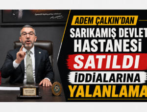 Adem Çalkın’dan Sarıkamış Devlet Hastanesi satıldı iddialarına yalanlama