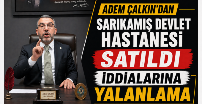 Adem Çalkın’dan Sarıkamış Devlet Hastanesi satıldı iddialarına yalanlama