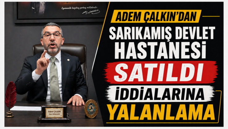 Adem Çalkın’dan Sarıkamış Devlet Hastanesi satıldı iddialarına yalanlama