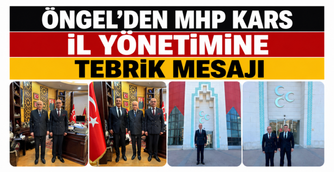 Öngel’den MHP Kars İl Yönetimine Tebrik Mesajı