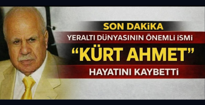 Son dakika: Yeraltı dünyasının önemli ismi “Kürt Ahmet” hayatını kaybetti