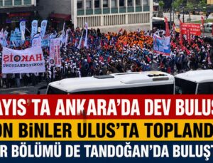 #SONDAKİKA 1 MAYIS’TA ANKARA’DA DEV BULUŞMA! ON BİNLER ULUS’TA VE TANDOĞAN’DA TOPLANDI