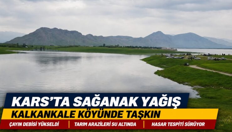 Kars’ta Sağanak Yağış Taşkına Neden Oldu: Kalkankale Köyünde Tarım Arazileri Sular Altında