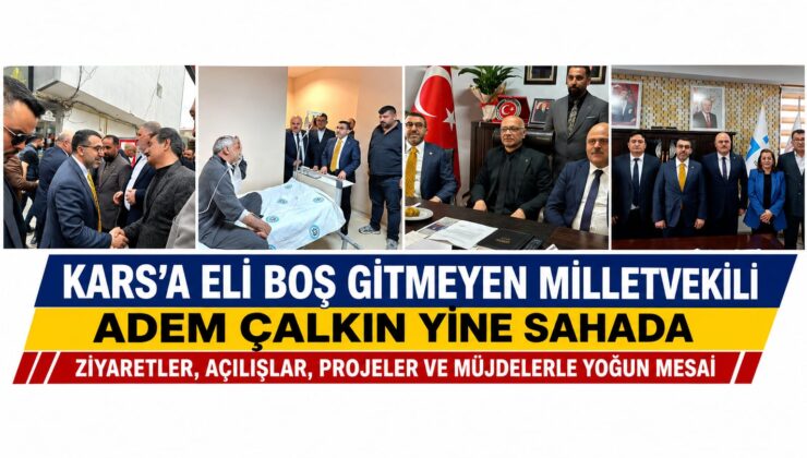 Kars’a Eli Boş Gitmeyen Milletvekili Adem Çalkın Yine Sahada